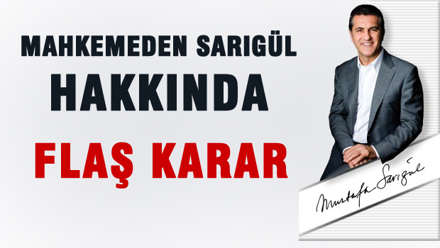 Sarıgül hakkında mahkemeden flaş karar