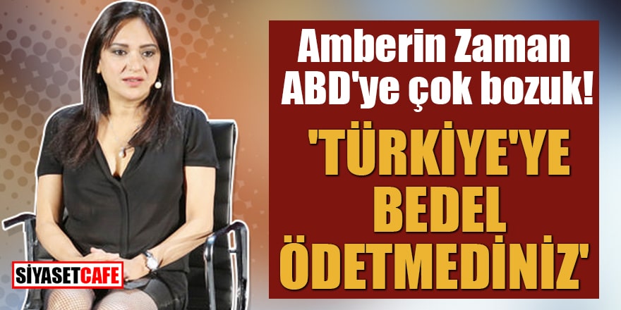 Amberin Zaman ABD'ye çok bozuk! 'Türkiye'ye bedel ödetmediniz'