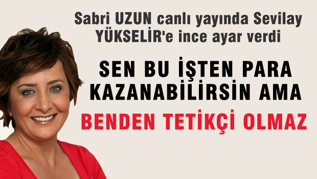 Sabri UZUN, Seviley YÜKSELİR'e ince ayar verdi