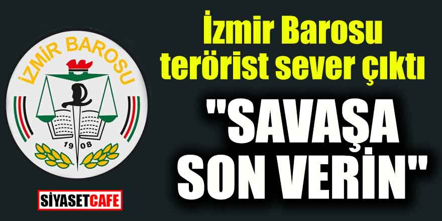 İzmir Barosu terörist sever çıktı; "Savaşa son verin"