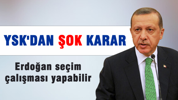 YSK'dan Erdoğan'a seçim çalışması izni