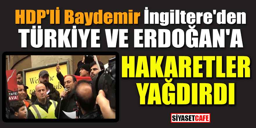 HDP'li Baydemir İngiltere'den Türkiye ve Erdoğan'a hakaretler yağdırdı