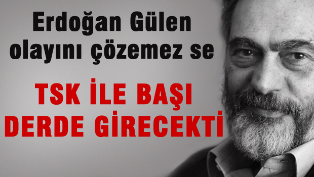 Erdoğan Gülen olayını çözemezse Askerlerle..