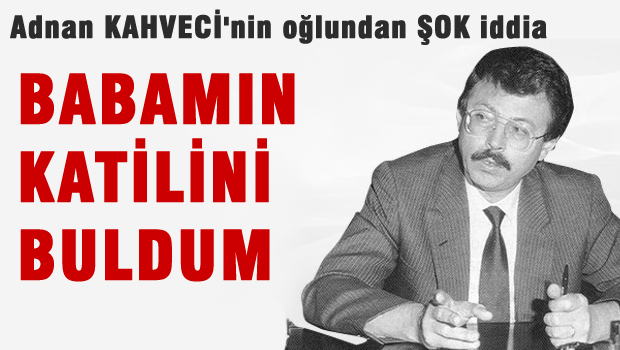 Adnan Kahveci'nin oğlundan ŞOK İddia