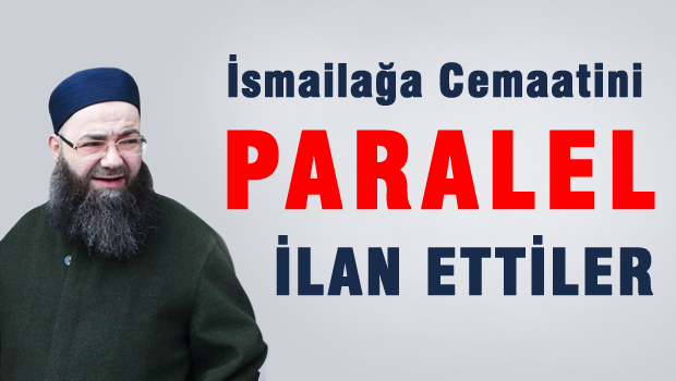 İsmailağa Cemaatini de 'Paralel' ilan ettiler!