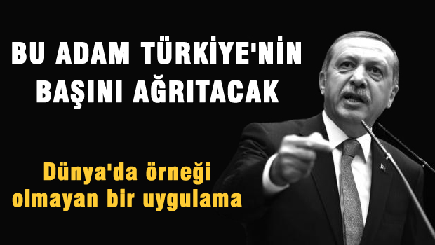 Bu adam Türkiye'nin başını ağrıtacak