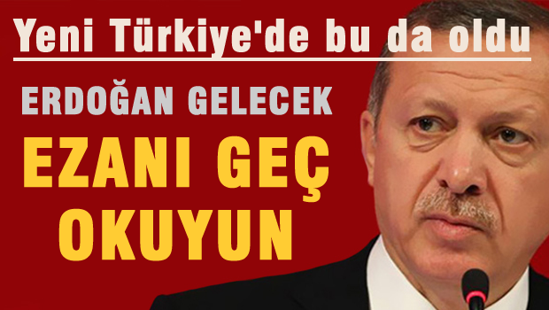 Erdoğan gecikince ezanı geç okudular