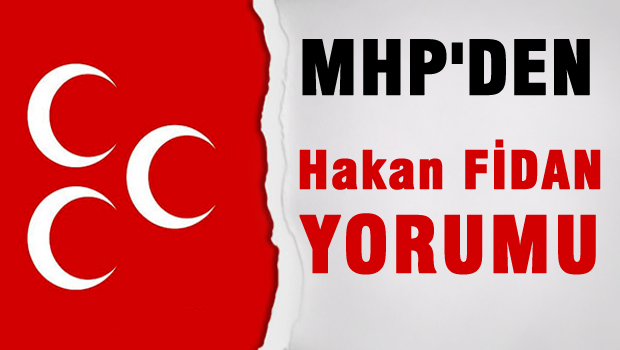 MHP'den 'Hakan Fidan' yorumu