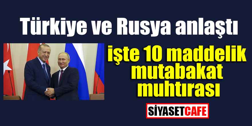 Türkiye ve Rusya anlaştı; İşte 10 maddelik mutabakat muhtırası