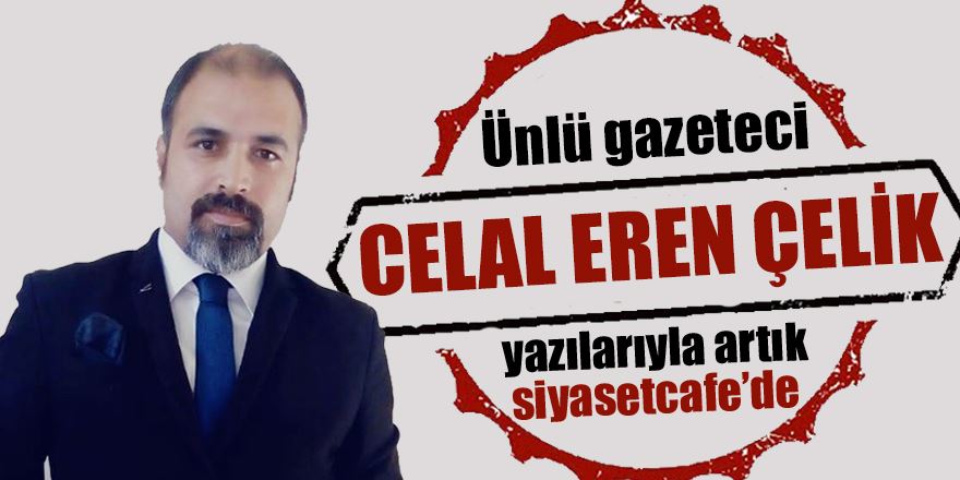 Ünlü gazeteci Celal Eren Çelik @yazparov yazılarıyla siyasetcafe.com’da
