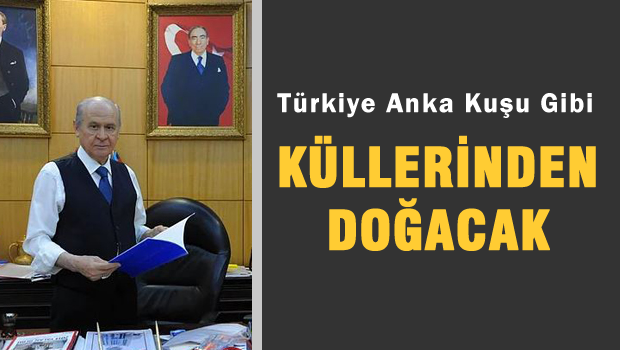 'Türkiye, Anka Kuşu Gibi Küllerinden Doğacaktır'