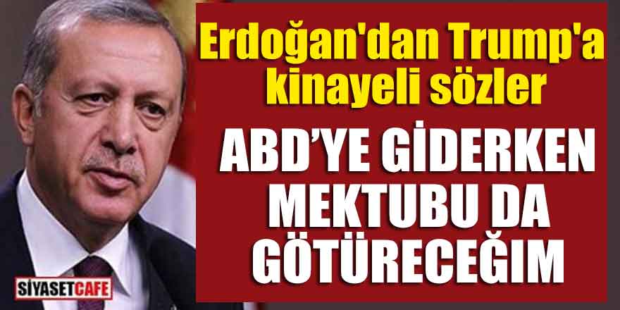 Erdoğan'dan Trump'a kinayeli sözler; ABD'ye giderken mektubu da götüreceğim!