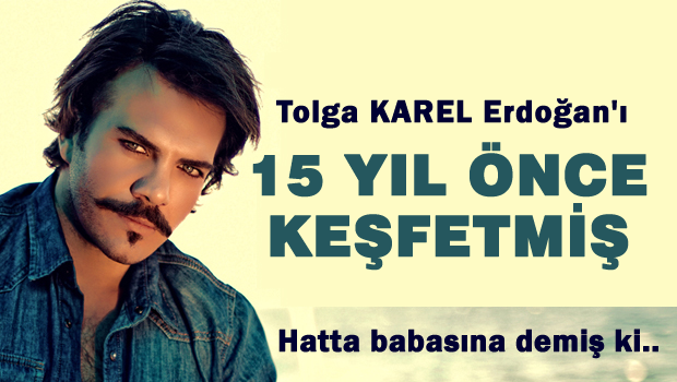Tolga Karel Erdoğan'a hayranı çıktı