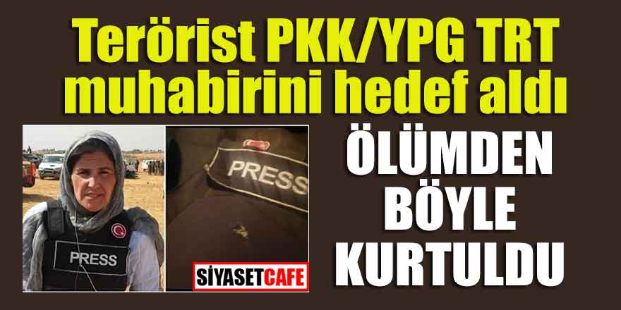Terörist PKK/YPG TRT muhabirini hedef aldı:Ölümden böyle kurtuldu