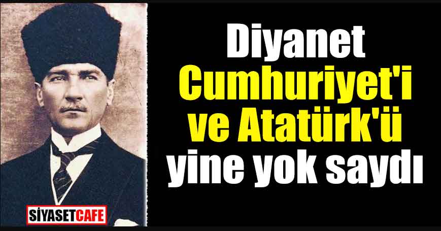 Diyanet Cumhuriyet'i ve Atatürk'ü yine yok saydı