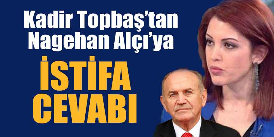 Kadir Topbaş’tan Nagehan Alçı'ya istifa cevabı