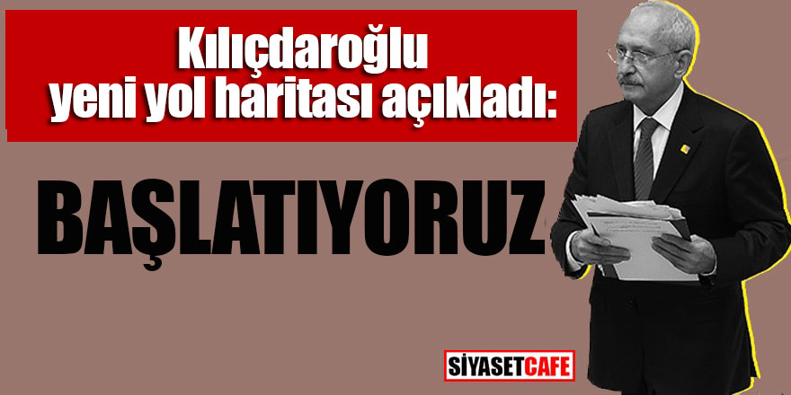 Kılıçdaroğlu yeni yol haritası açıkladı:  Başlatıyoruz...