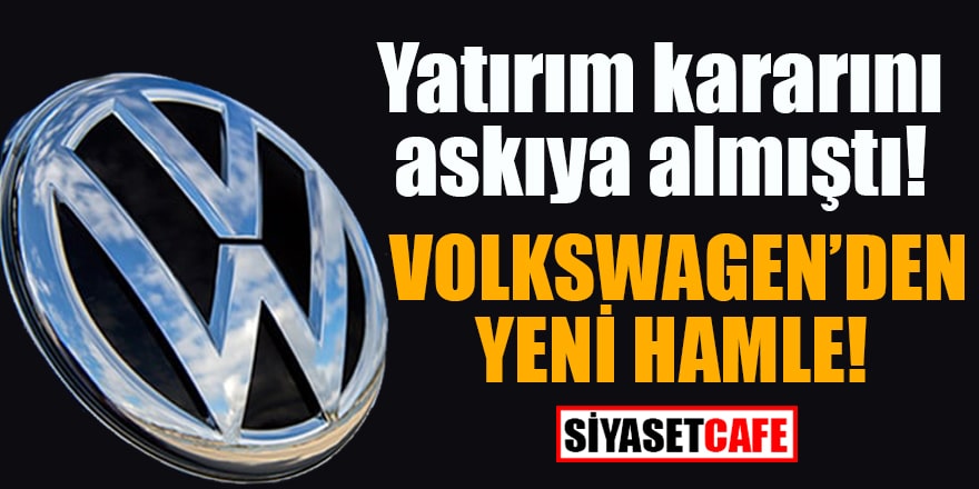 Yatırım kararını askıya almıştı! Volkswagen'den yeni hamle