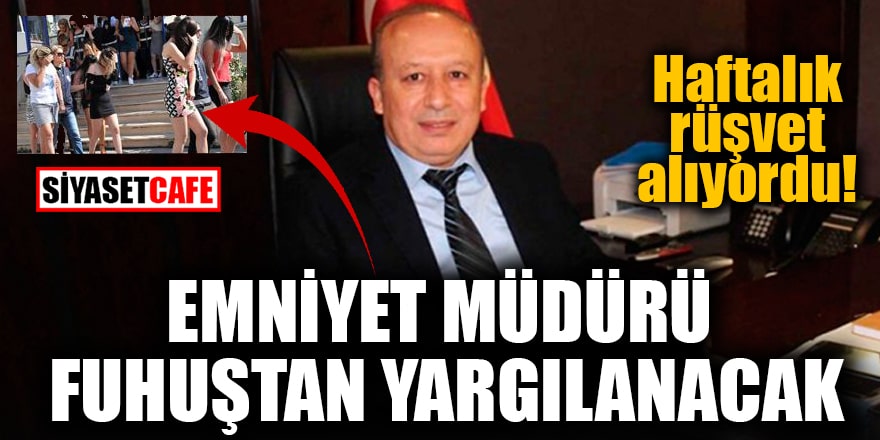 Haftalık rüşvet alıyordu! Kadıköy İlçe Emniyet Müdürü fuhuştan yargılanacak