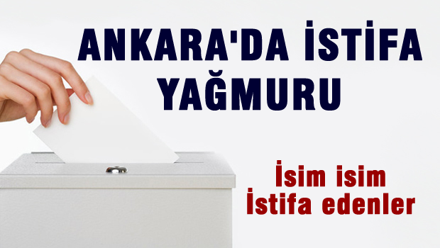 Ankara'da istifalar art arda geliyor