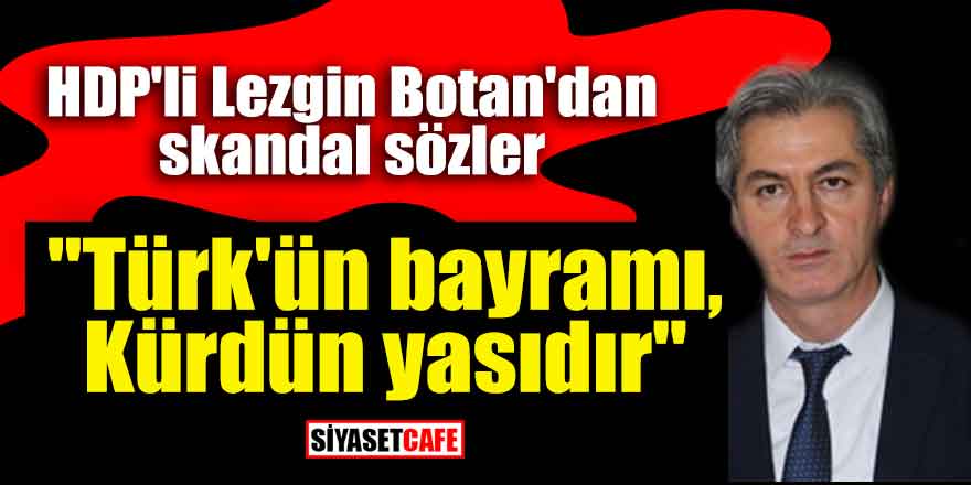 HDP'li Lezgin Botan'dan skandal sözler: "Türk'ün bayramı, Kürdün yasıdır"