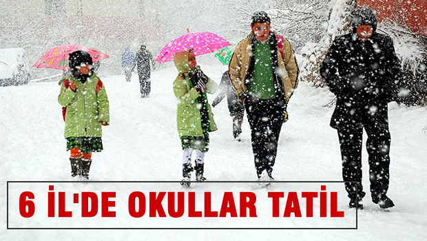 6 İl'de okullar tatil oldu