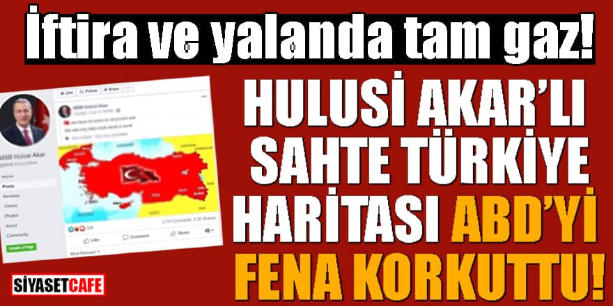 Hulusi Akar'lı sahte Türkiye haritası ABD'yi fena korkuttu! İftira ve yalanda tam gaz