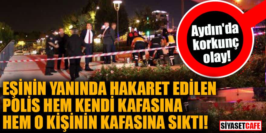 Aydın'da eşinin yanında hakaret edilen polis kafasına sıktı