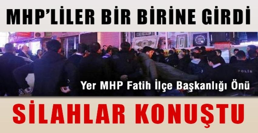 MHP'liler arasında MHP Fatih İlçe binası önünde silahlı kavga