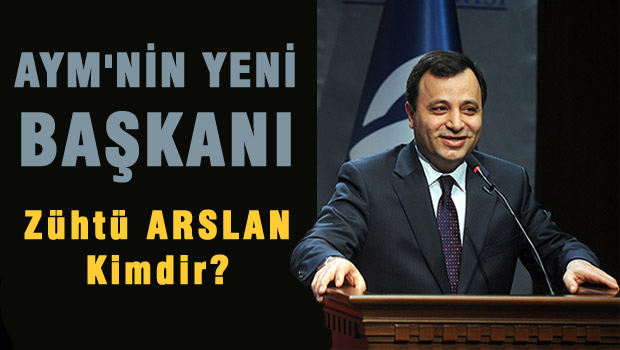 AYM 'nin yeni başkanı Zühtü Arslan oldu