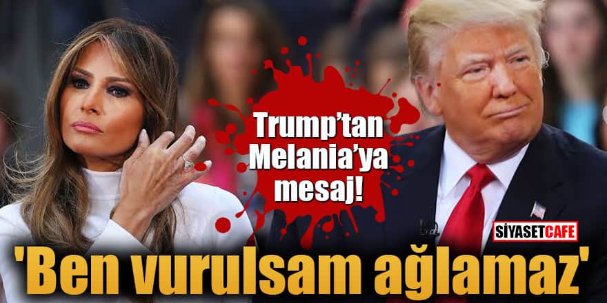 Trump’tan eşi Melania’ya iğneleyici mesaj: 'Ben vurulsam ağlamaz'