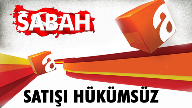 Sabah-ATV'nin satışı hükümsüzdür!