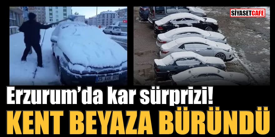 Erzurum’da kar sürprizi! Kent beyaza büründü