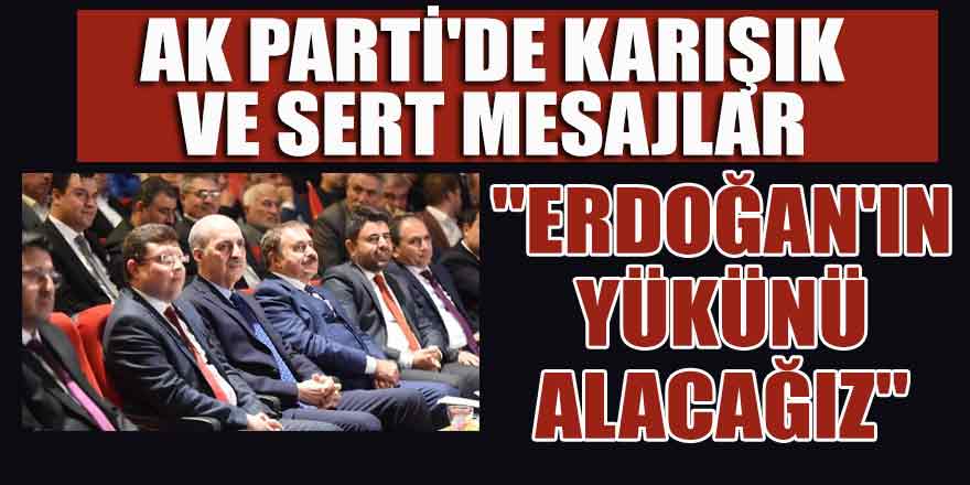 AK Parti'de karışık ve sert mesajlar; "Erdoğan'ın yükünü alacağız"