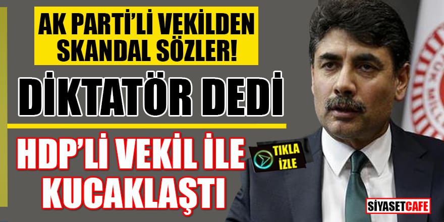 AK Parti'li vekilden skandal sözler! Diktatör dedi: HDP'li vekil ile kucaklaştı