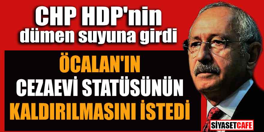 CHP HDP'nin dümen suyuna girdi; Öcalan'ın cezaevi statüsünün kaldırılmasını istedi