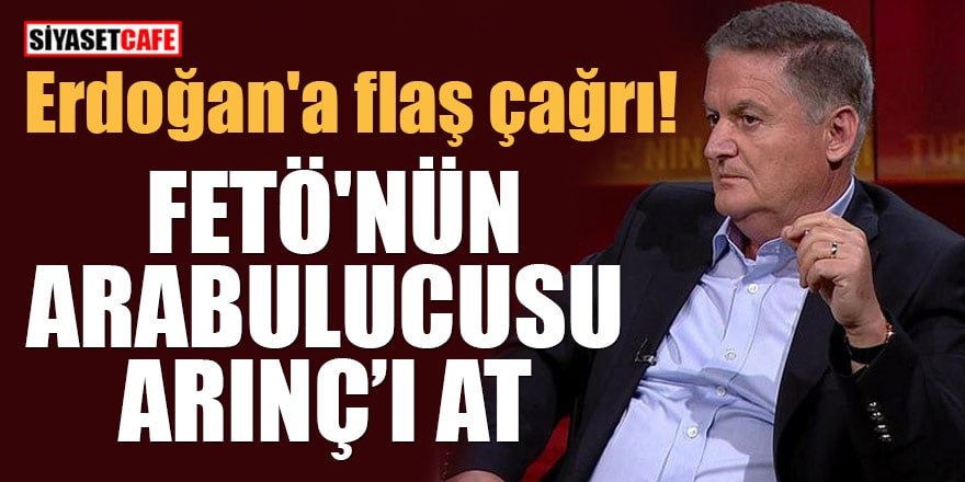 Erdoğan'a flaş çağrı! FETÖ'nün arabulucusu Arınç'ı at