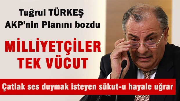 Türkeş: Çatlak ses duymayı umanlar sükût-u hayale uğrayacaklar