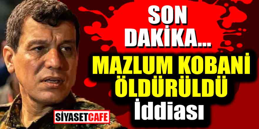 Son dakika! Mazlum Kobani öldürüldü iddiası!