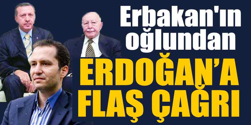 Erbakan'ın oğlundan Erdoğan'a flaş çağrı!