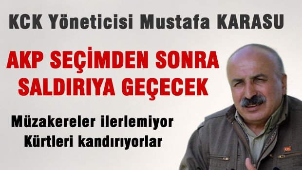 KCK'lı Karasu: AKP seçimden sonra saldırıya geçecek