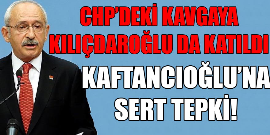 CHP’deki kavgaya Kılıçdaroğlu da katıldı! Kaftancıoğlu'na sert tepki!