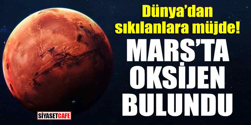 Dünya'dan sıkılanlara müjde! Mars'ta oksijen bulundu!