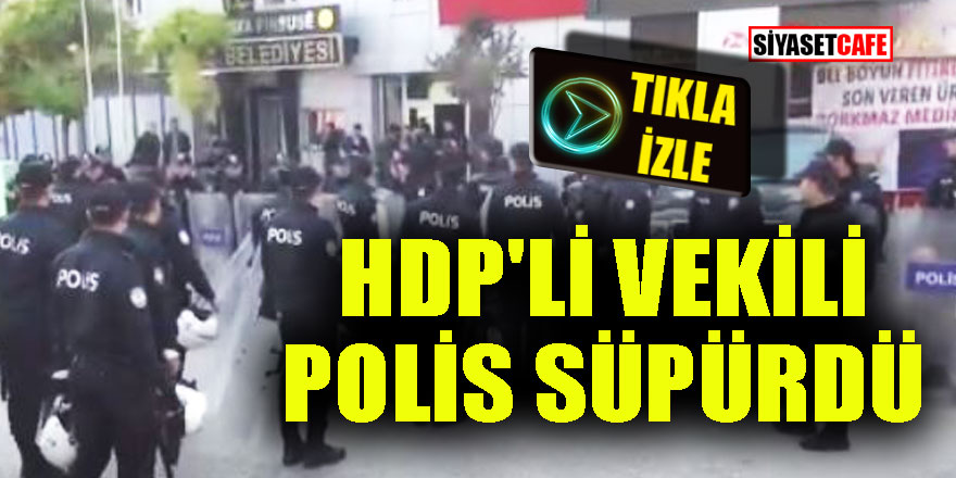 HDP'li vekili polis süpürdü