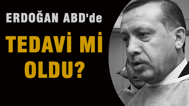 Erdoğan ABD'de tedavi mi oldu?