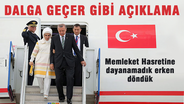 Erdoğan'ı memleket hasreti erken döndürmüş