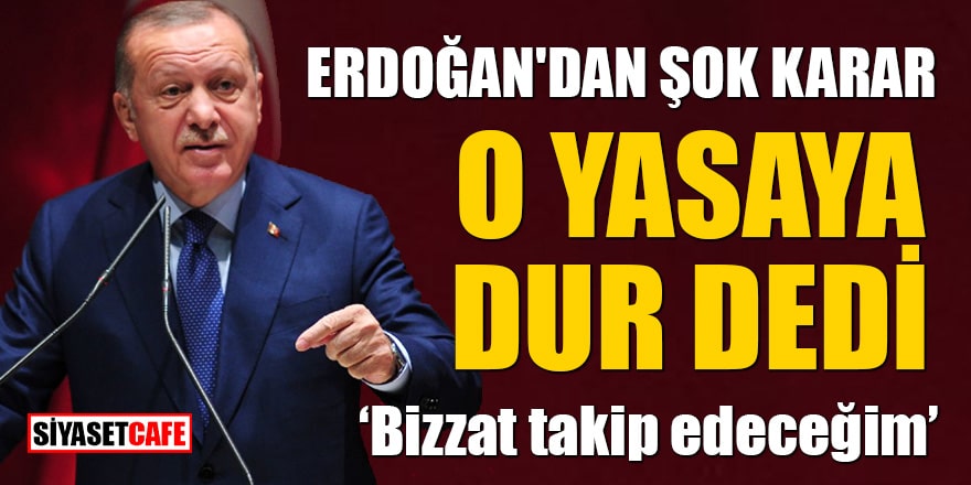 Erdoğan'dan şok karar! O yasaya dur dedi