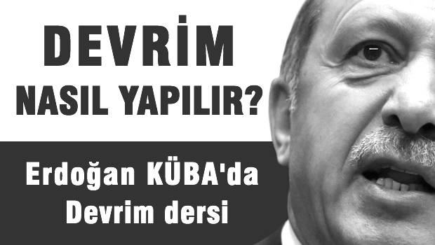 Erdoğan Küba'da 'devrim nasıl yapılır'ı anlatmış