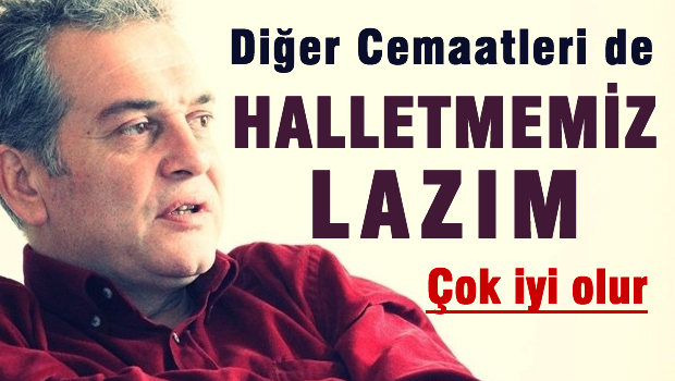 Diğer cemaatleri de halletmemiz lazım