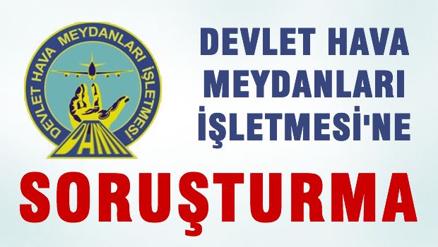 DHMİ'ne ŞOK soruşturma